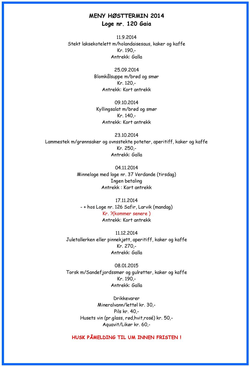 250,- Antrekk: Galla 04.11.2014 Minneloge med loge nr. 37 Verdande (tirsdag) Ingen betaling Antrekk : Kort antrekk 17.11.2014 - + hos Loge nr. 126 Safir, Larvik (mandag) Kr.