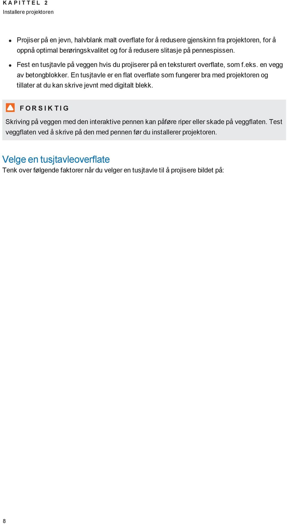 En tusjtavle er en flat overflate som fungerer bra med projektoren og tillater at du kan skrive jevnt med digitalt blekk.