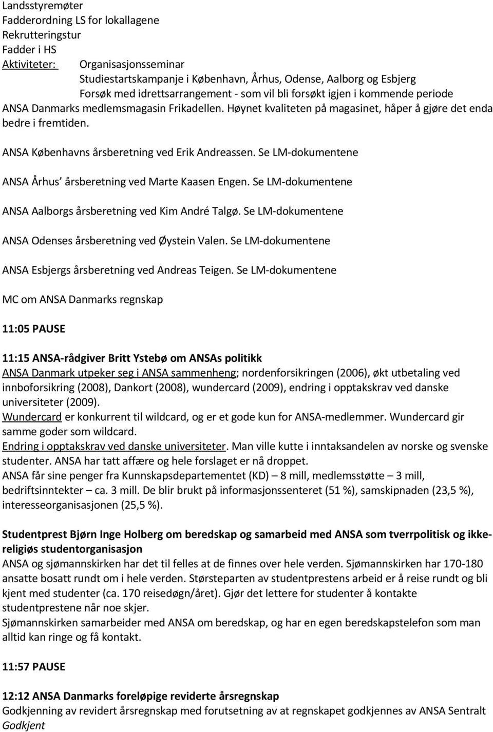 ANSA Københavns årsberetning ved Erik Andreassen. Se LM-dokumentene ANSA Århus årsberetning ved Marte Kaasen Engen. Se LM-dokumentene ANSA Aalborgs årsberetning ved Kim André Talgø.