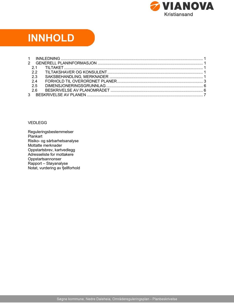 .. 7 VEDLEGG Reguleringsbestemmelser Plankart Risiko- og sårbarhetsanalyse Mottatte merknader Oppstartsbrev, kartvedlegg Adresseliste for