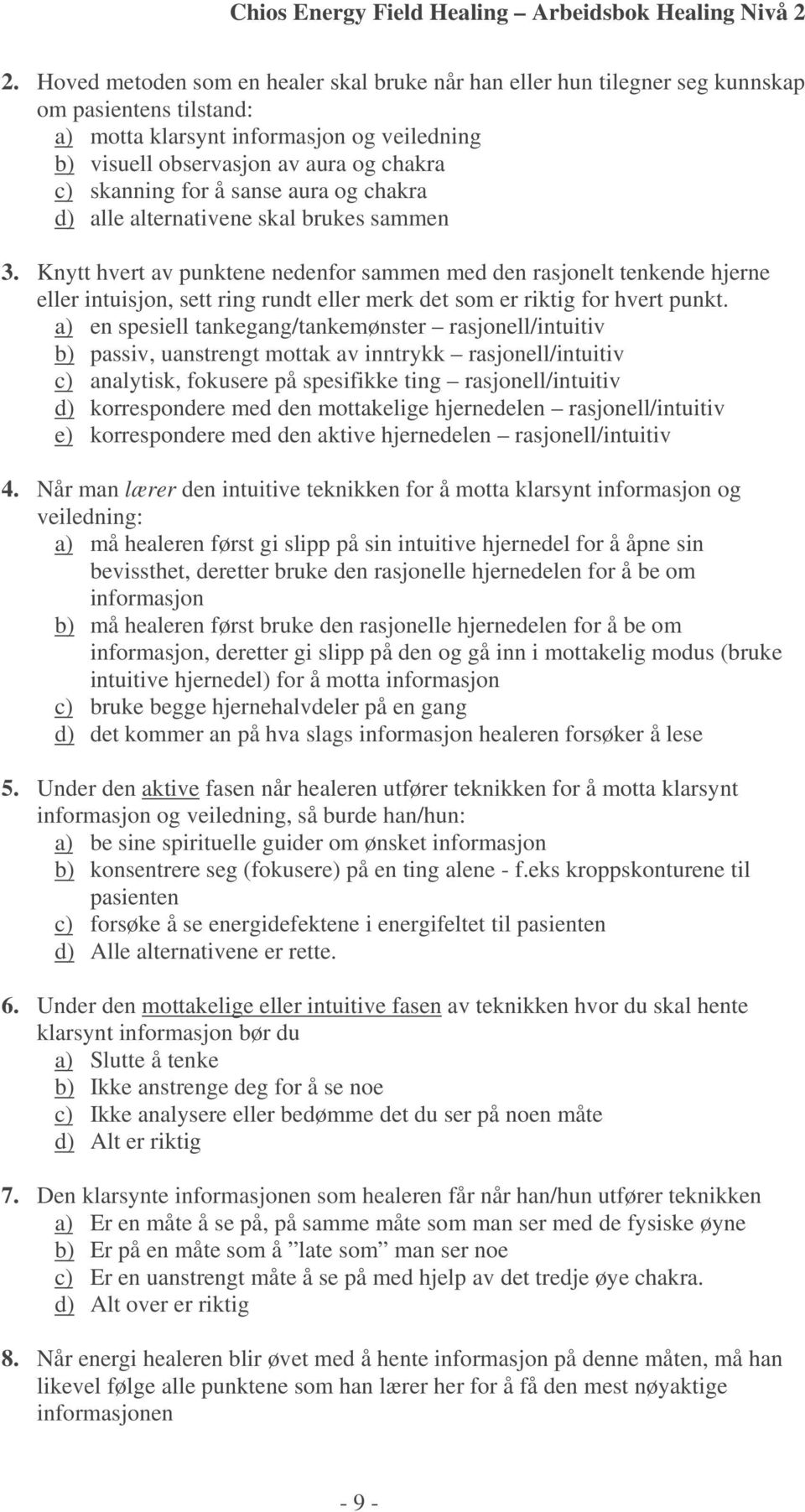 Knytt hvert av punktene nedenfor sammen med den rasjonelt tenkende hjerne eller intuisjon, sett ring rundt eller merk det som er riktig for hvert punkt.