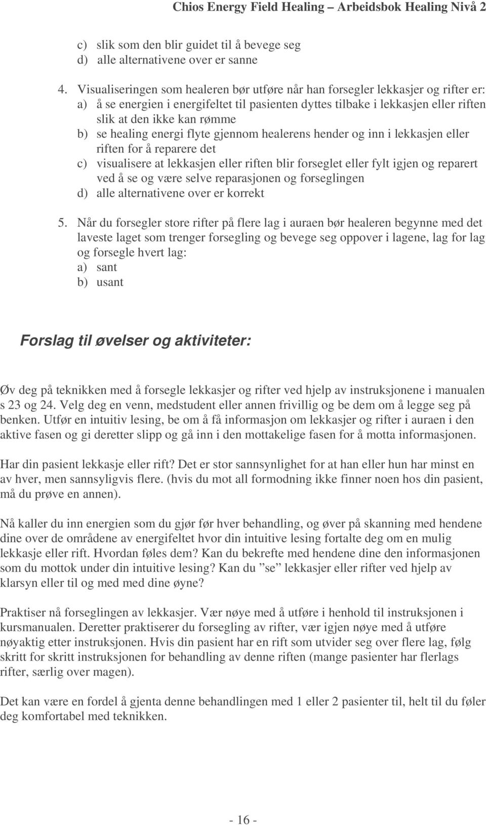 se healing energi flyte gjennom healerens hender og inn i lekkasjen eller riften for å reparere det c) visualisere at lekkasjen eller riften blir forseglet eller fylt igjen og reparert ved å se og