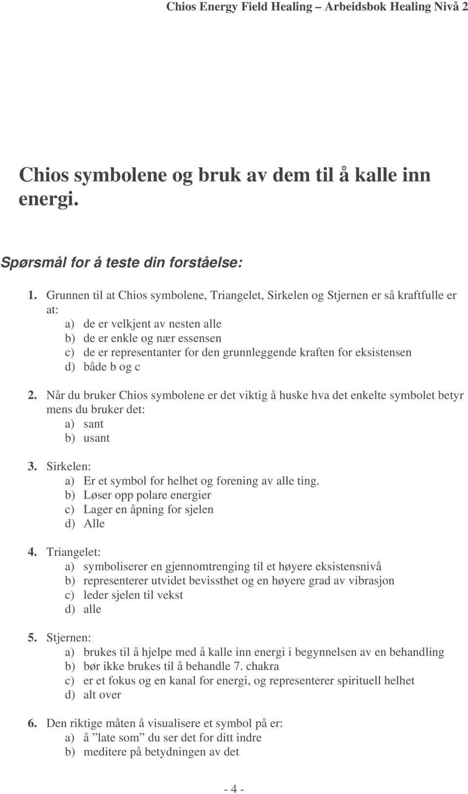 kraften for eksistensen d) både b og c 2. Når du bruker Chios symbolene er det viktig å huske hva det enkelte symbolet betyr mens du bruker det: a) sant b) usant 3.