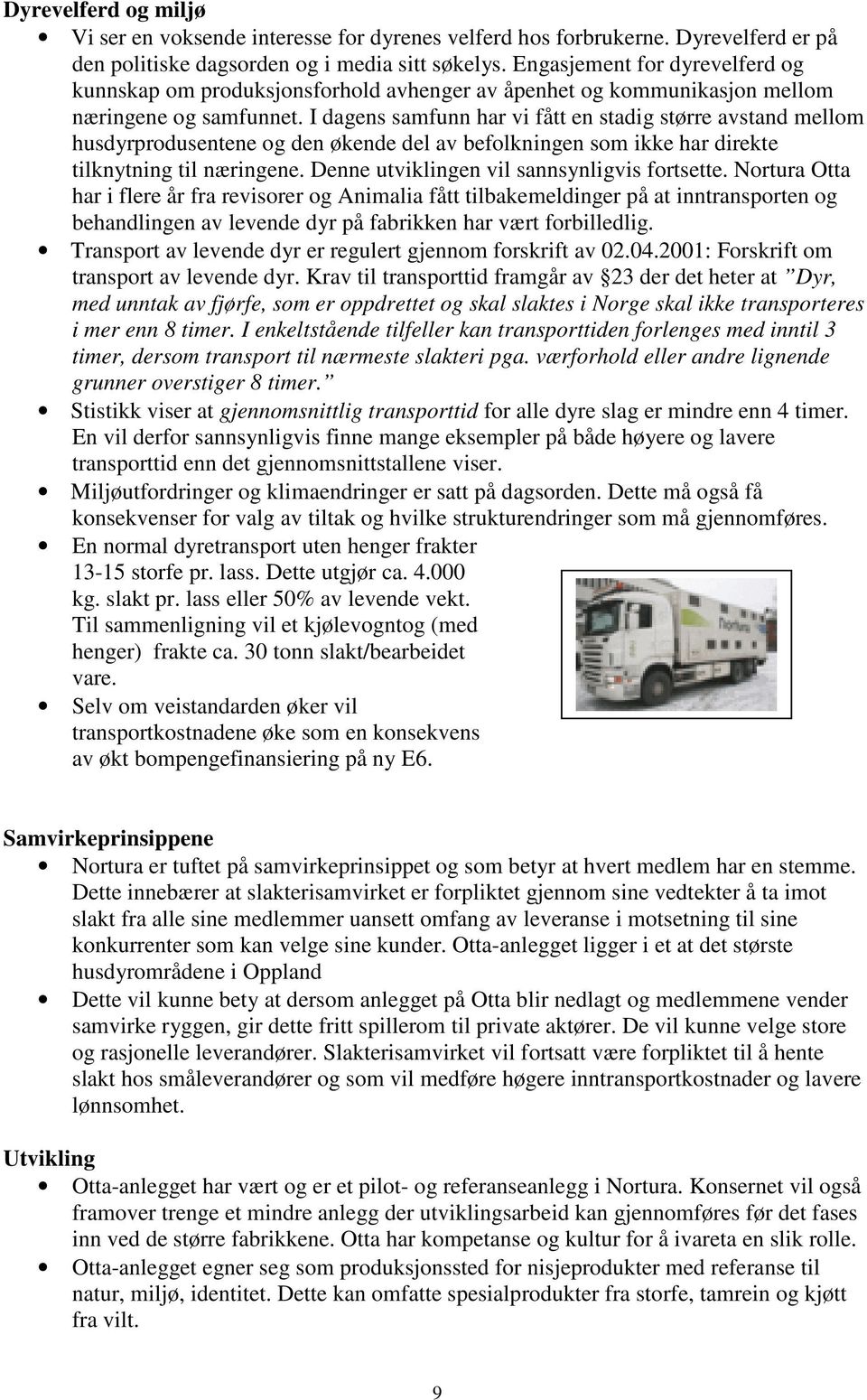 I dagens samfunn har vi fått en stadig større avstand mellom husdyrprodusentene og den økende del av befolkningen som ikke har direkte tilknytning til næringene.