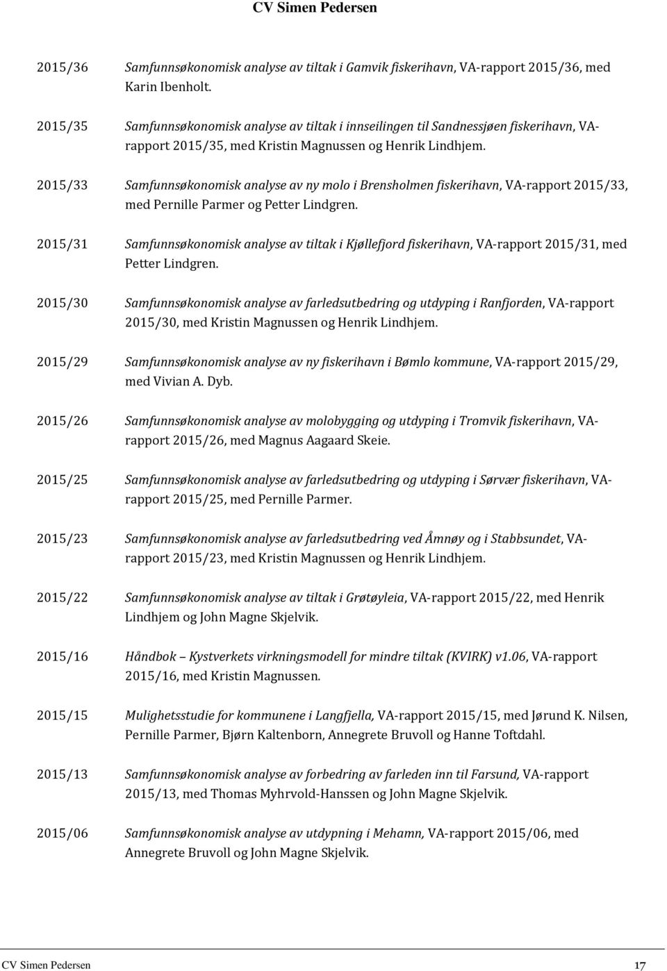 2015/33 Samfunnsøkonomisk analyse av ny molo i Brensholmen fiskerihavn, VA-rapport 2015/33, med Pernille Parmer og Petter Lindgren.