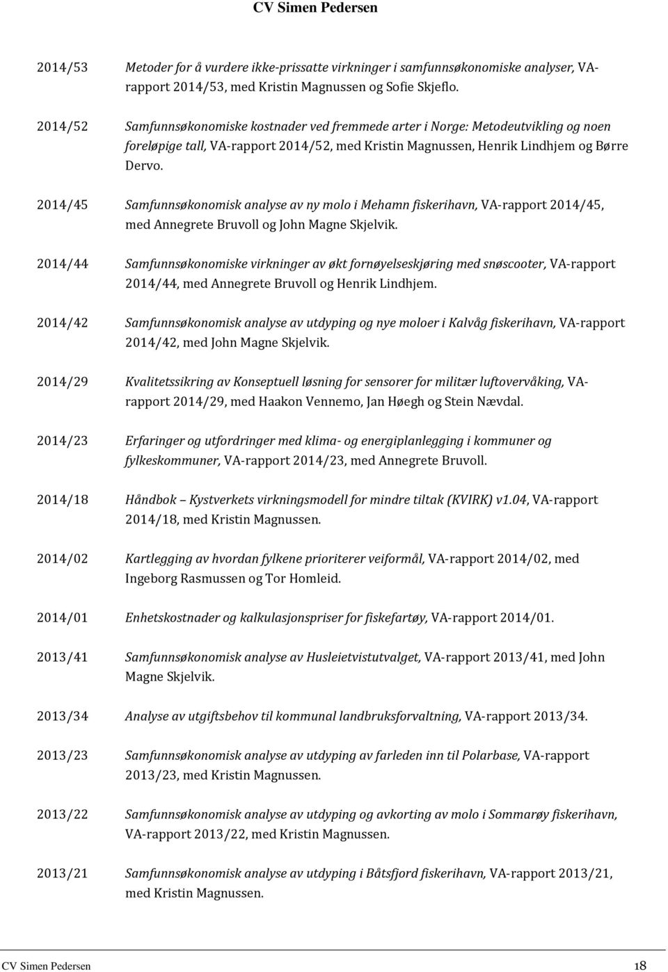 2014/45 Samfunnsøkonomisk analyse av ny molo i Mehamn fiskerihavn, VA-rapport 2014/45, med Annegrete Bruvoll og John Magne Skjelvik.