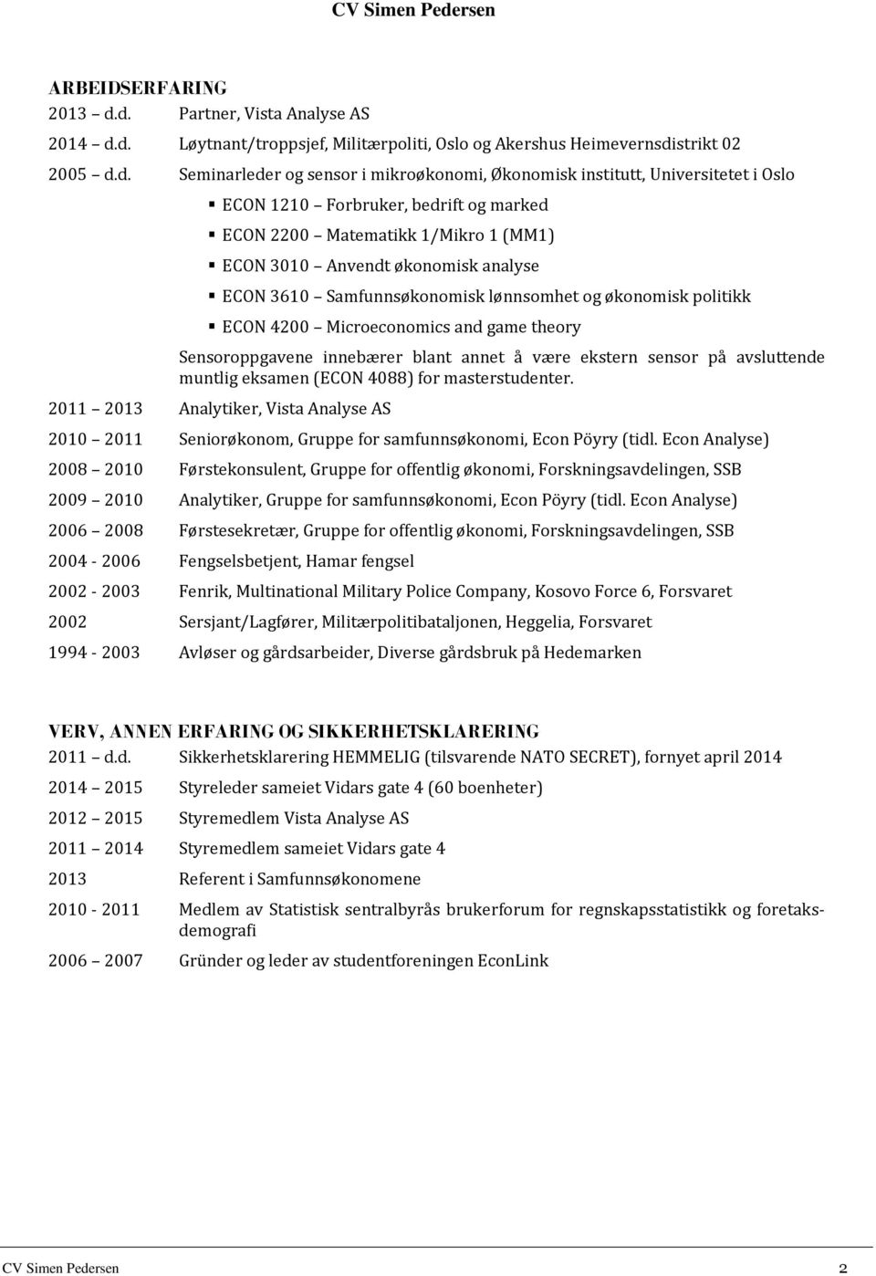 Oslo ECON 1210 Forbruker, bedrift og marked ECON 2200 Matematikk 1/Mikro 1 (MM1) ECON 3010 Anvendt økonomisk analyse ECON 3610 Samfunnsøkonomisk lønnsomhet og økonomisk politikk ECON 4200