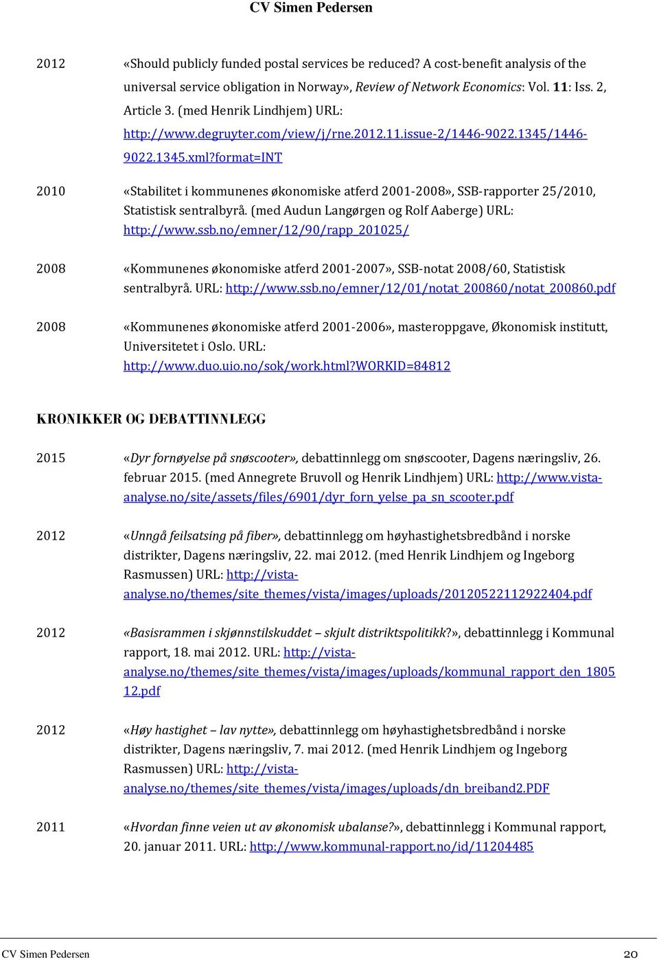 format=int 2010 «Stabilitet i kommunenes økonomiske atferd 2001-2008», SSB-rapporter 25/2010, Statistisk sentralbyrå. (med Audun Langørgen og Rolf Aaberge) URL: http://www.ssb.