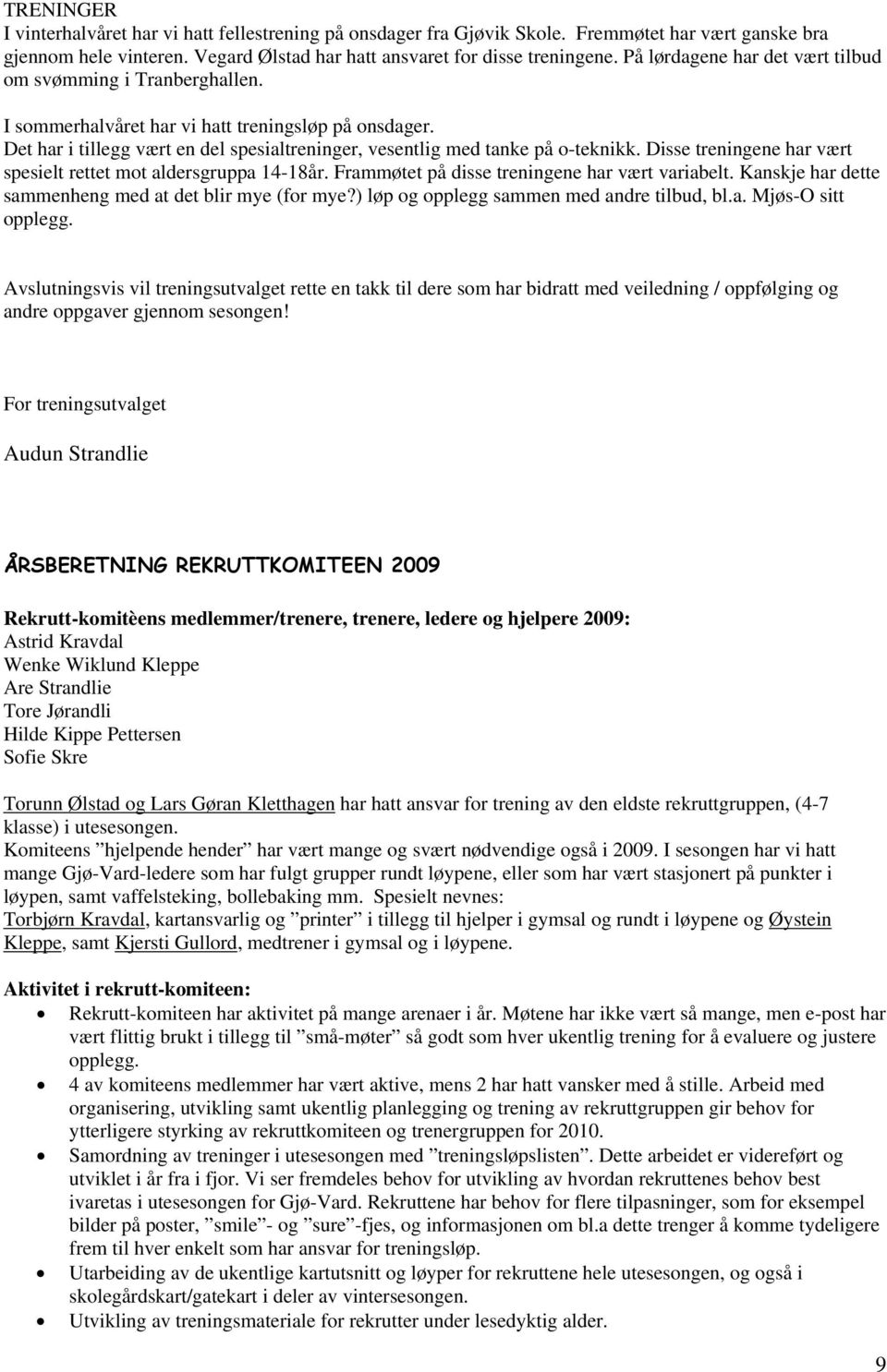 Disse treningene har vært spesielt rettet mot aldersgruppa 14-18år. Frammøtet på disse treningene har vært variabelt. Kanskje har dette sammenheng med at det blir mye (for mye?