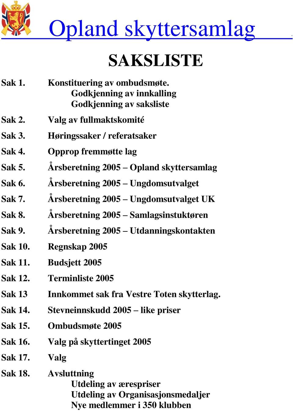 Ungdomsutvalget Årsberetning 2005 Ungdomsutvalget UK Årsberetning 2005 Samlagsinstuktøren Årsberetning 2005 Utdanningskontakten Sak 10. Regnskap 2005 Sak 11. Budsjett 2005 Sak 12.