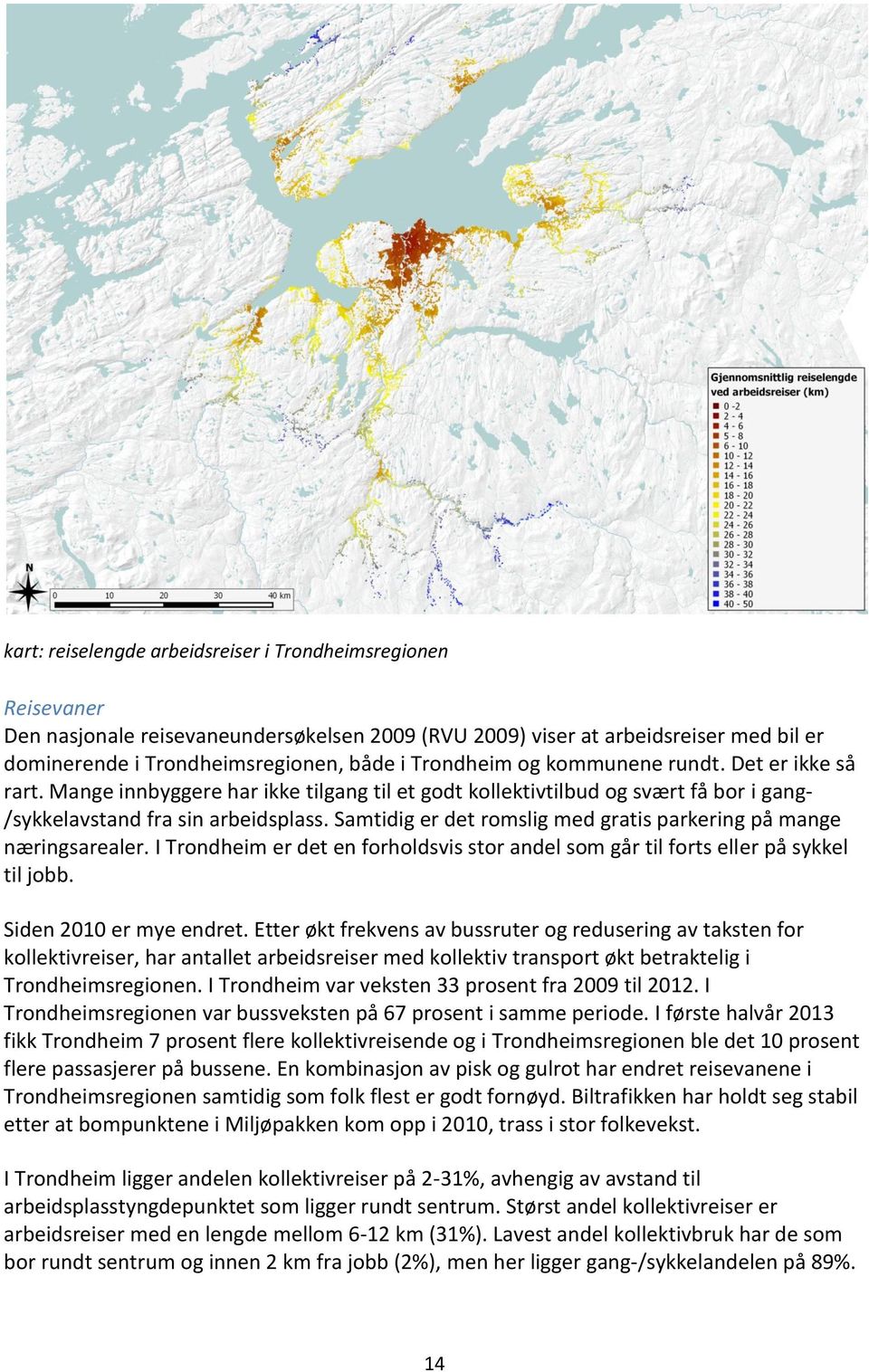 Samtidig er det romslig med gratis parkering på mange næringsarealer. I Trondheim er det en forholdsvis stor andel som går til forts eller på sykkel til jobb. Siden 2010 er mye endret.