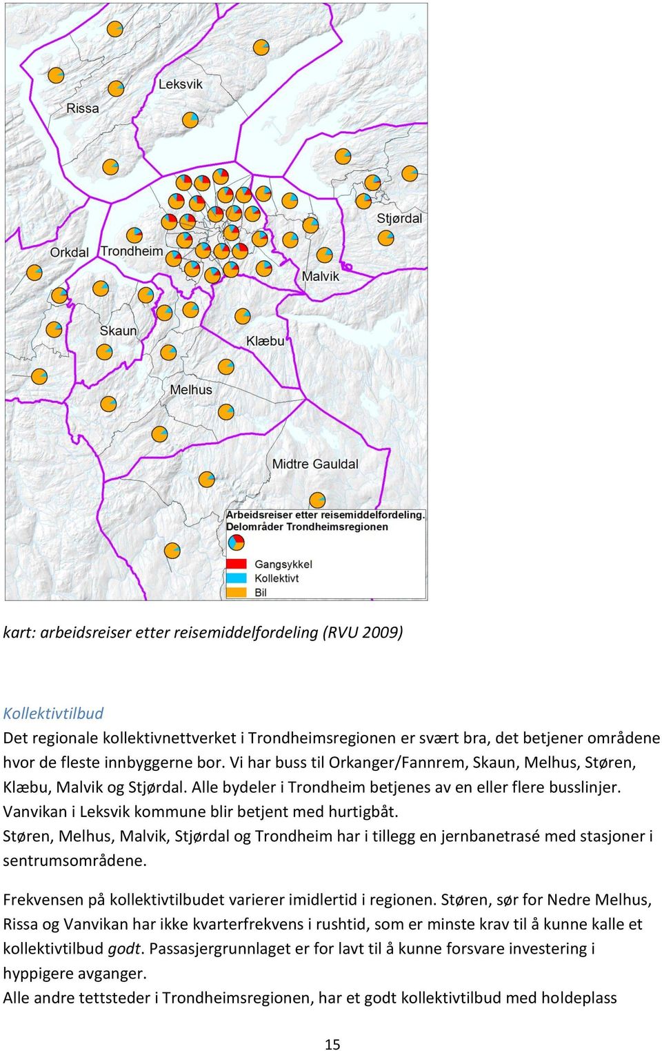 Vanvikan i Leksvik kommune blir betjent med hurtigbåt. Støren, Melhus, Malvik, Stjørdal og Trondheim har i tillegg en jernbanetrasé med stasjoner i sentrumsområdene.