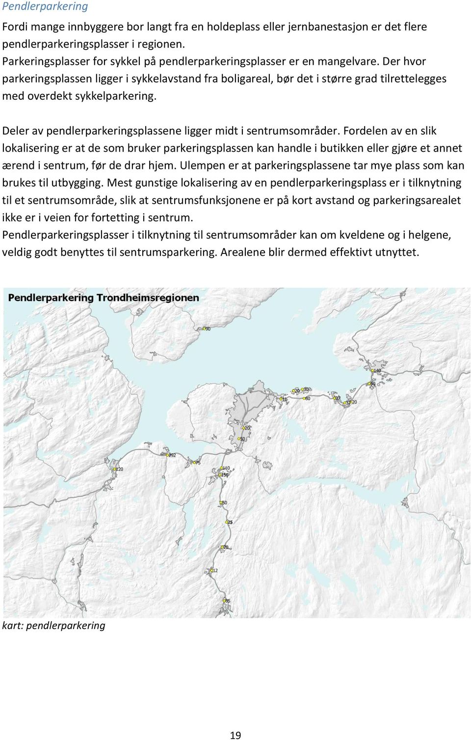 Der hvor parkeringsplassen ligger i sykkelavstand fra boligareal, bør det i større grad tilrettelegges med overdekt sykkelparkering. Deler av pendlerparkeringsplassene ligger midt i sentrumsområder.