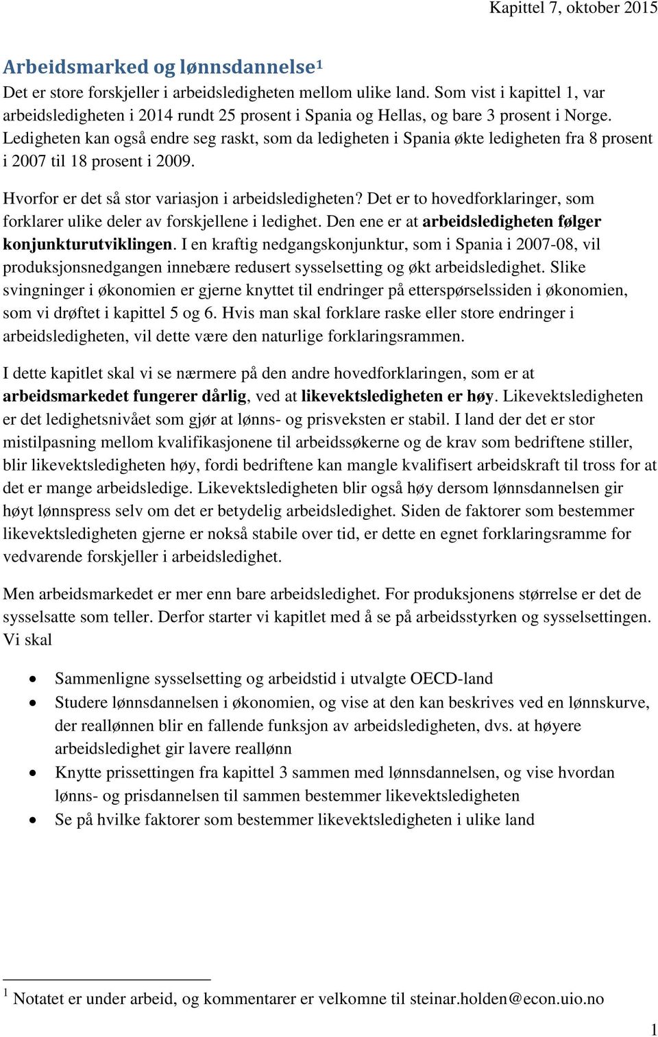 Ledigheten kan også endre seg raskt, som da ledigheten i Spania økte ledigheten fra 8 prosent i 2007 til 18 prosent i 2009. Hvorfor er det så stor variasjon i arbeidsledigheten?