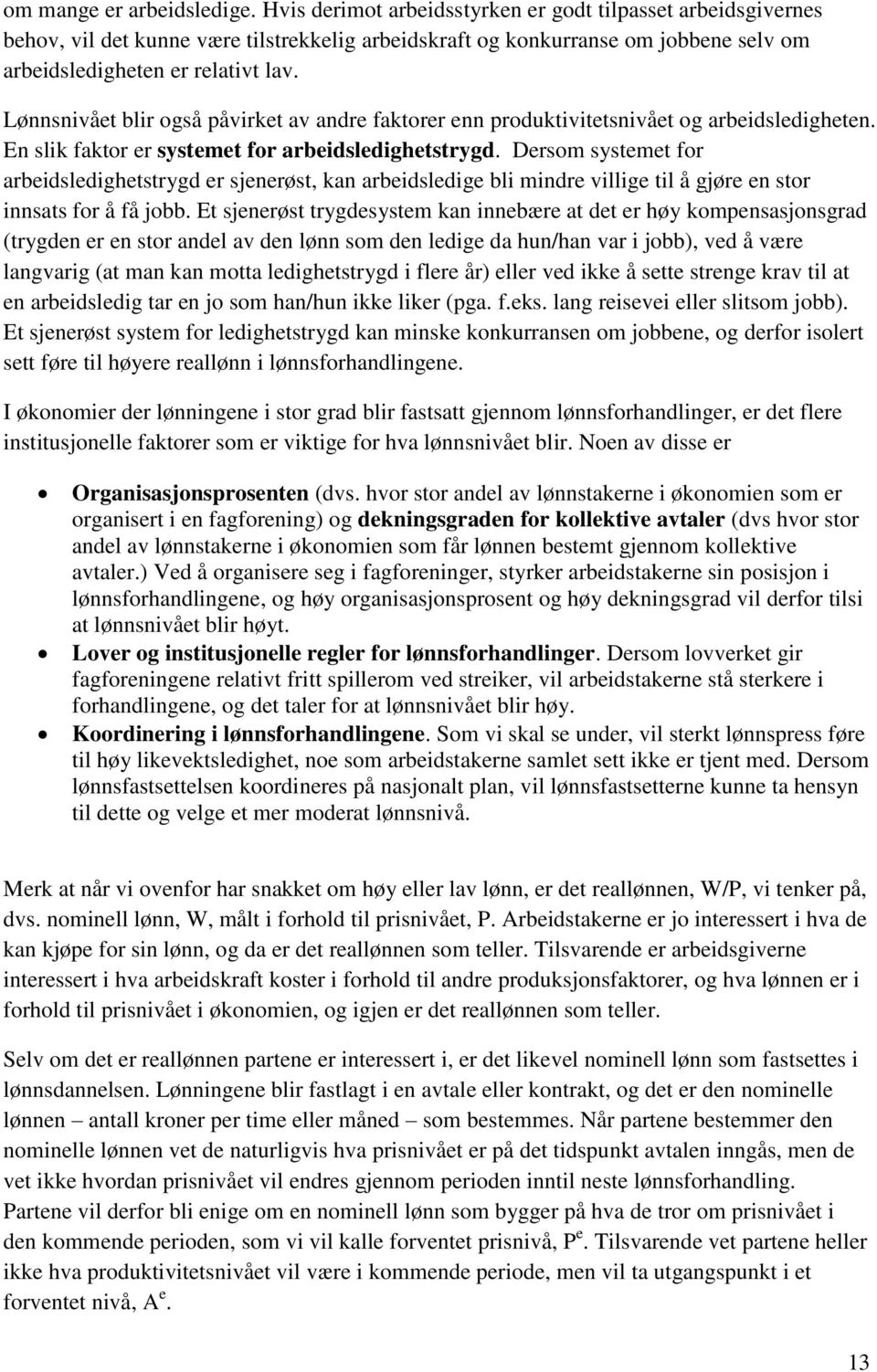 Lønnsnivået blir også påvirket av andre faktorer enn produktivitetsnivået og arbeidsledigheten. En slik faktor er systemet for arbeidsledighetstrygd.