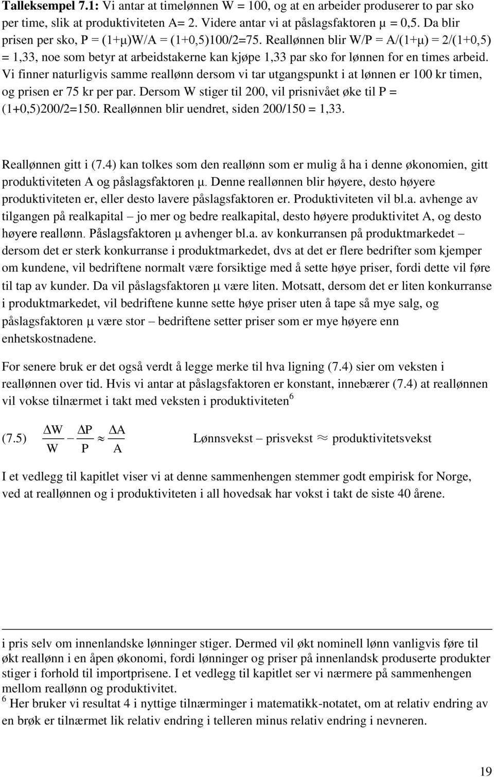 Vi finner naturligvis samme reallønn dersom vi tar utgangspunkt i at lønnen er 100 kr timen, og prisen er 75 kr per par. Dersom W stiger til 200, vil prisnivået øke til P = (1+0,5)200/2=150.