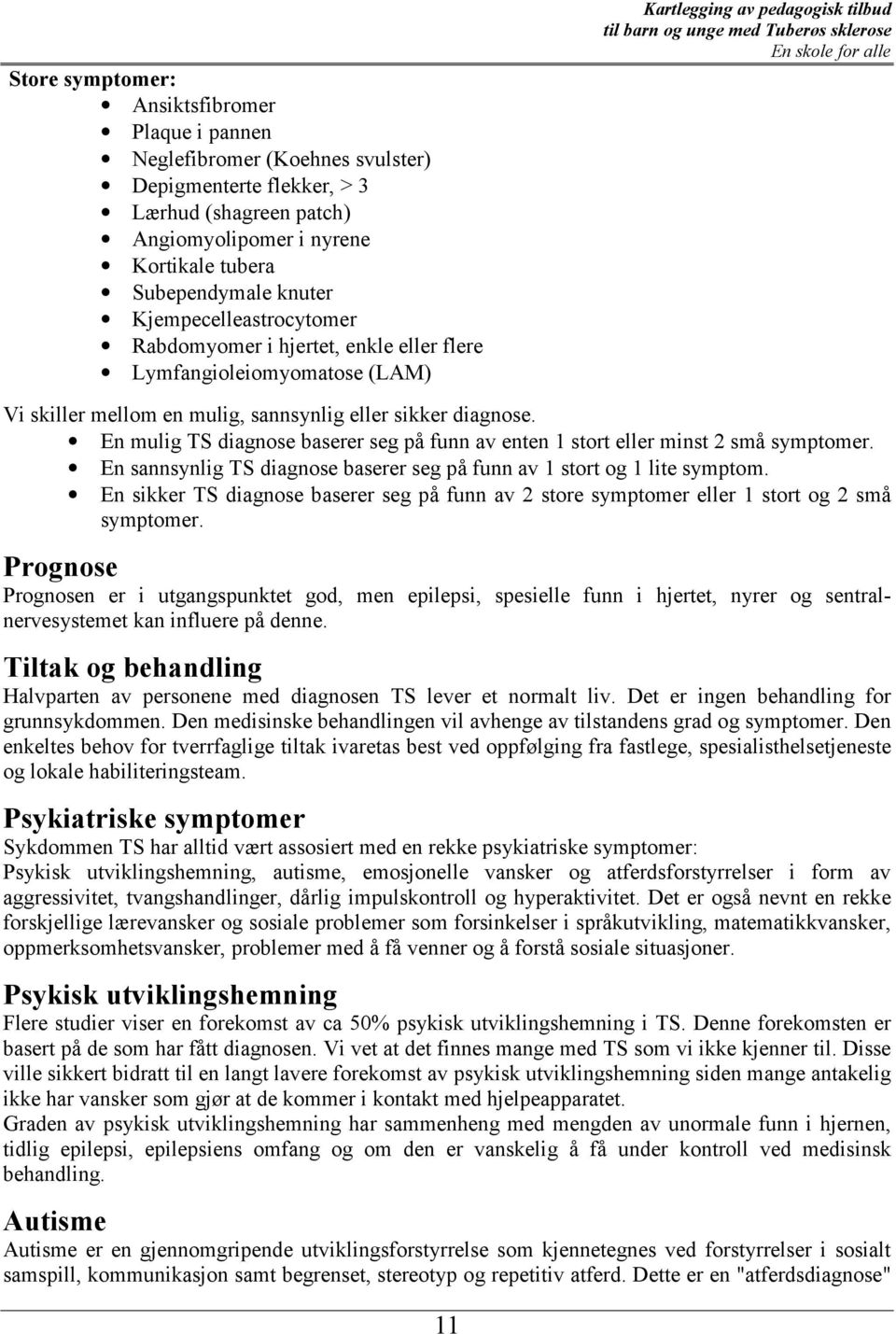 En mulig TS diagnose baserer seg på funn av enten 1 stort eller minst 2 små symptomer. En sannsynlig TS diagnose baserer seg på funn av 1 stort og 1 lite symptom.