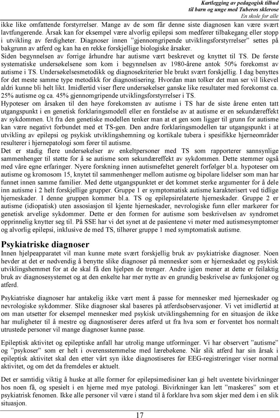 Diagnoser innen gjennomgripende utviklingsforstyrrelser settes på bakgrunn av atferd og kan ha en rekke forskjellige biologiske årsaker.