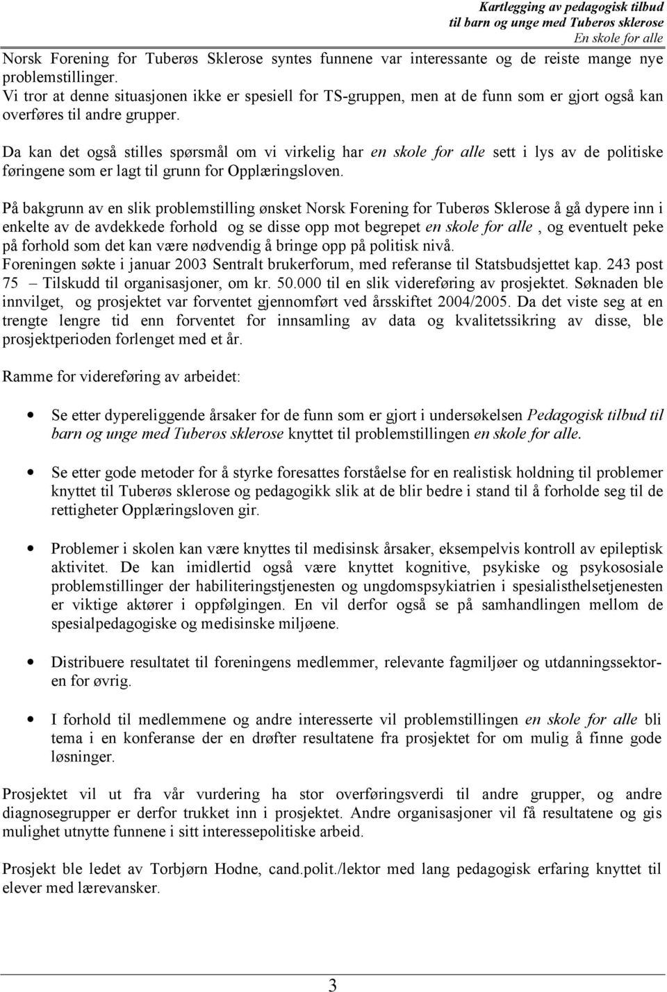 Da kan det også stilles spørsmål om vi virkelig har en skole for alle sett i lys av de politiske føringene som er lagt til grunn for Opplæringsloven.