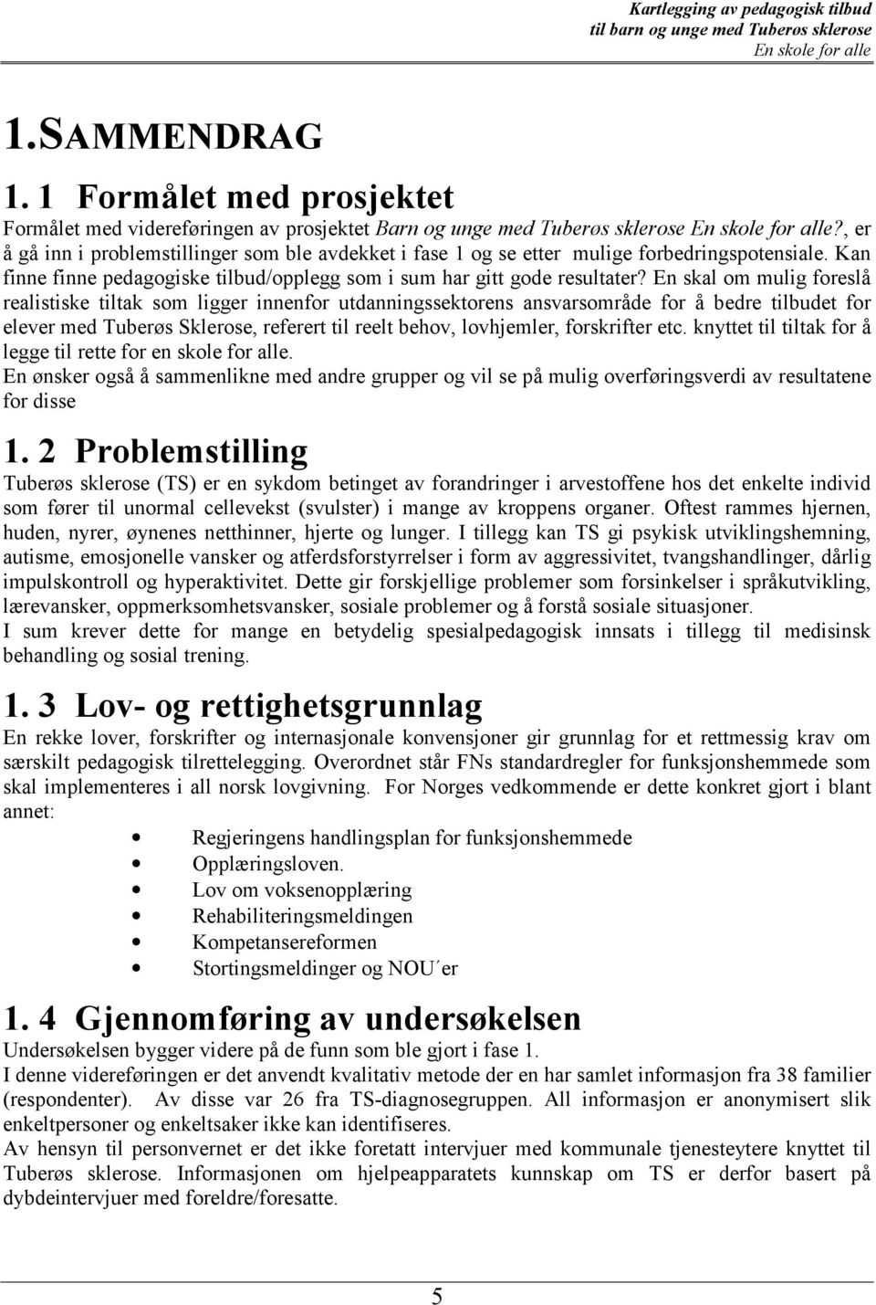 En skal om mulig foreslå realistiske tiltak som ligger innenfor utdanningssektorens ansvarsområde for å bedre tilbudet for elever med Tuberøs Sklerose, referert til reelt behov, lovhjemler,