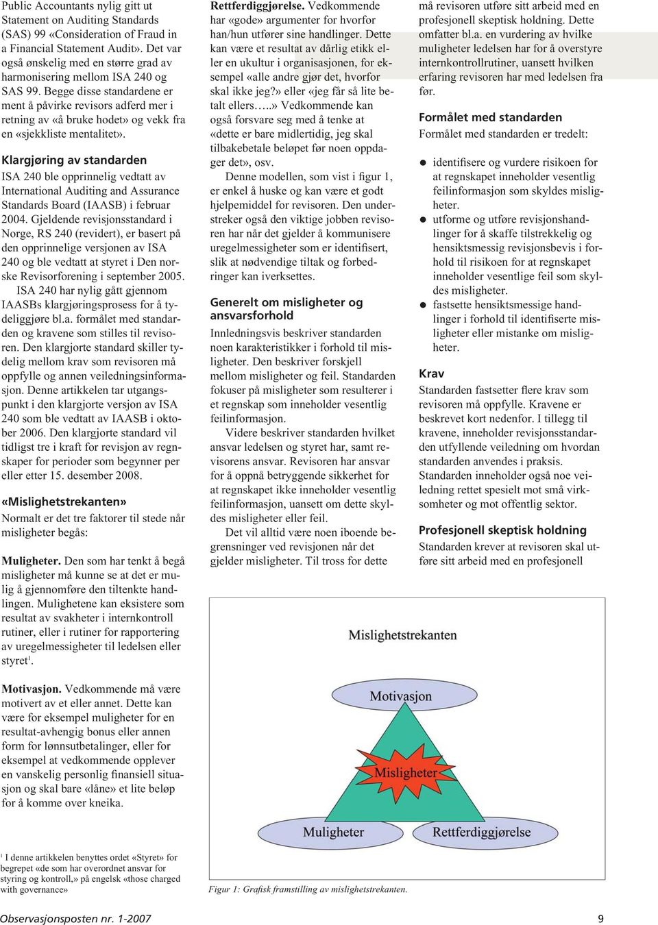 Begge disse standardene er ment å påvirke revisors adferd mer i retning av «å bruke hodet» og vekk fra en «sjekkliste mentalitet».