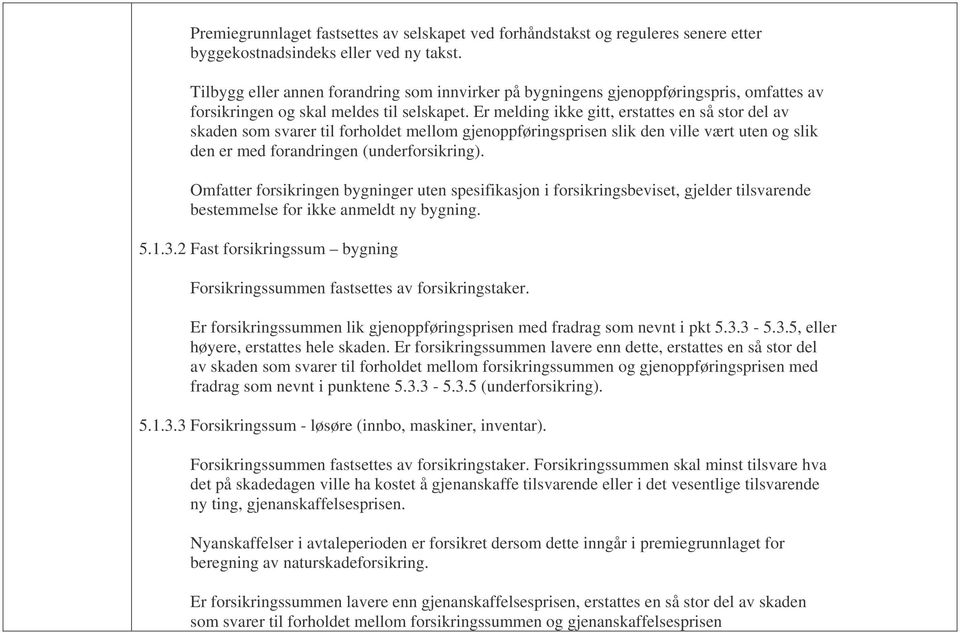 Er melding ikke gitt, erstattes en så stor del av skaden som svarer til forholdet mellom gjenoppføringsprisen slik den ville vært uten og slik den er med forandringen (underforsikring).