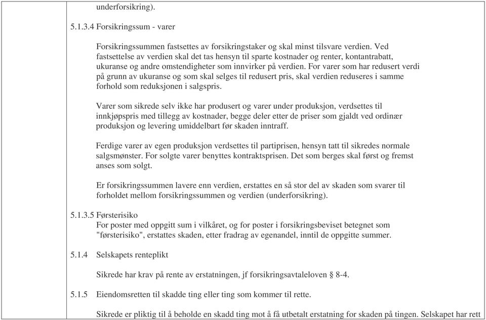 For varer som har redusert verdi på grunn av ukuranse og som skal selges til redusert pris, skal verdien reduseres i samme forhold som reduksjonen i salgspris.