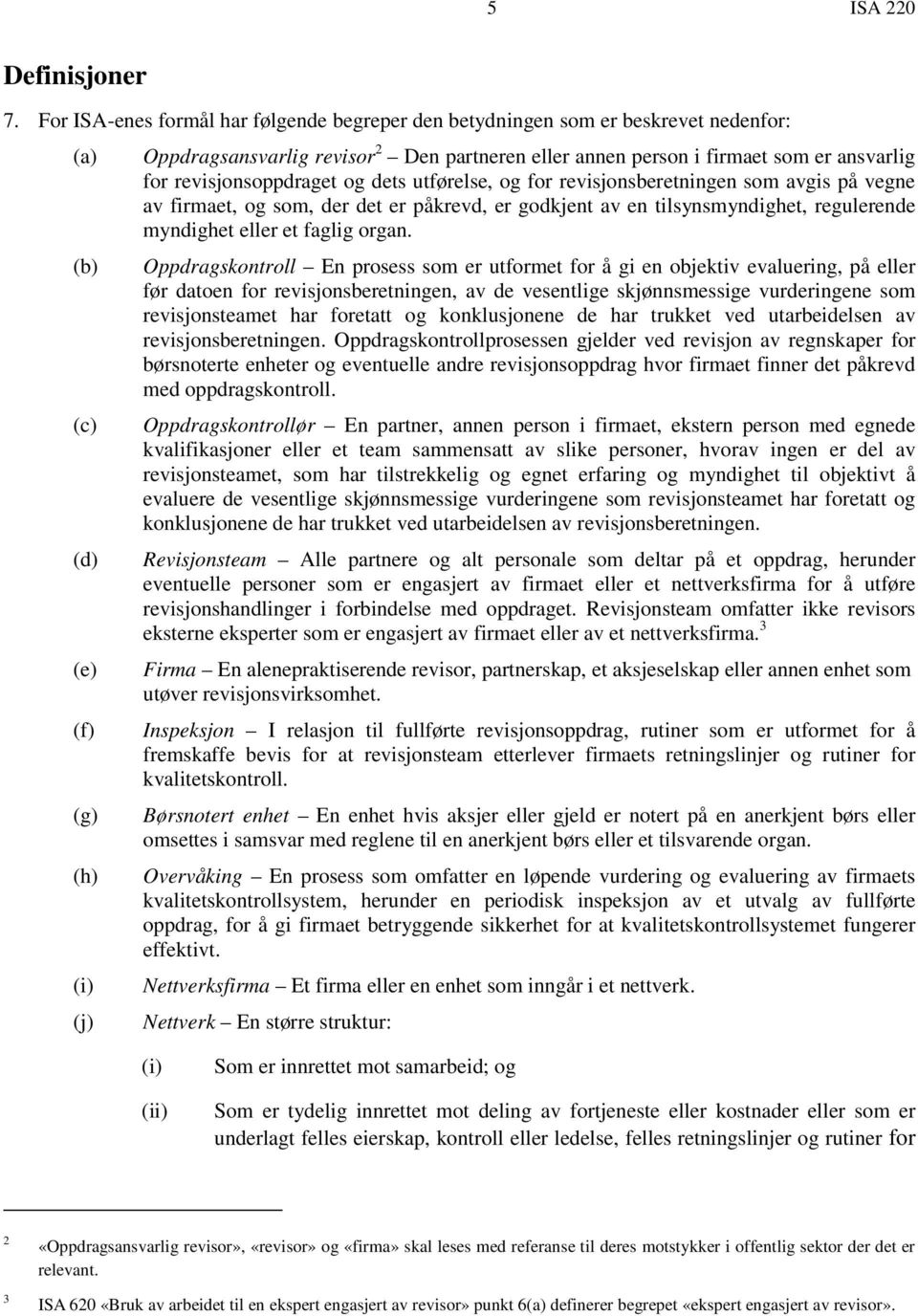 ansvarlig for revisjonsoppdraget og dets utførelse, og for revisjonsberetningen som avgis på vegne av firmaet, og som, der det er påkrevd, er godkjent av en tilsynsmyndighet, regulerende myndighet