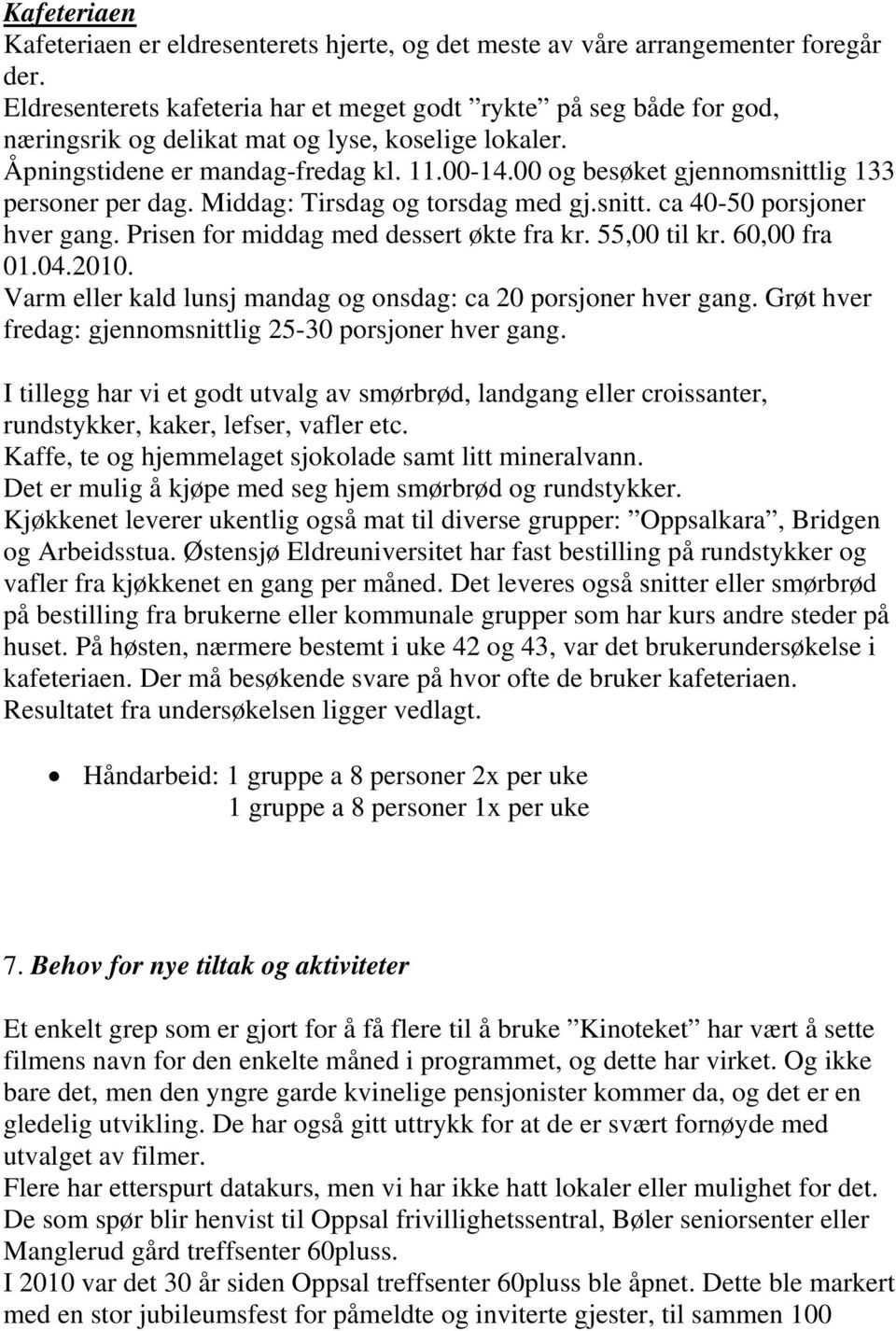 00 og besøket gjennomsnittlig 133 personer per dag. Middag: Tirsdag og torsdag med gj.snitt. ca 40-50 porsjoner hver gang. Prisen for middag med dessert økte fra kr. 55,00 til kr. 60,00 fra 01.04.