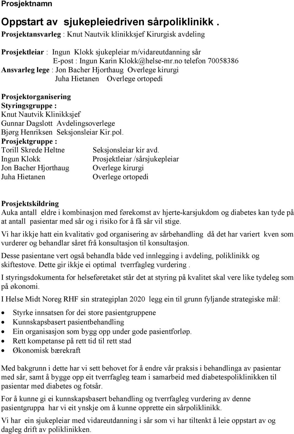 no telefon 70058386 Ansvarleg lege : Jon Bacher Hjorthaug Overlege kirurgi Juha Hietanen Overlege ortopedi Prosjektorganisering Styringsgruppe : Knut Nautvik Klinikksjef Gunnar Dagslott