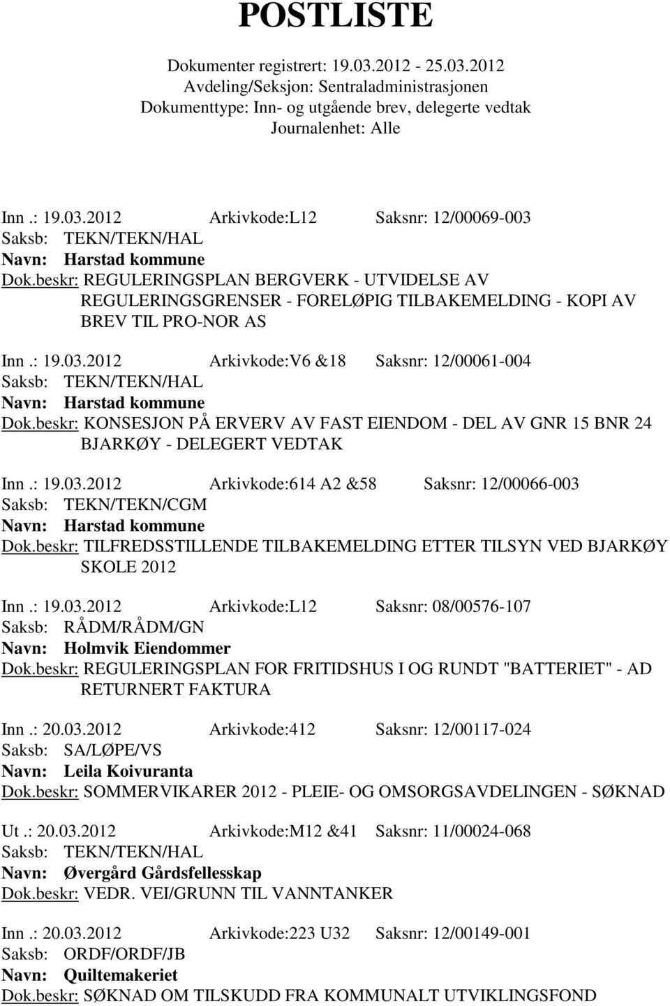 2012 Arkivkode:V6 &18 Saksnr: 12/00061-004 Navn: Harstad kommune Dok.beskr: KONSESJON PÅ ERVERV AV FAST EIENDOM - DEL AV GNR 15 BNR 24 BJARKØY - DELEGERT VEDTAK Inn.: 19.03.