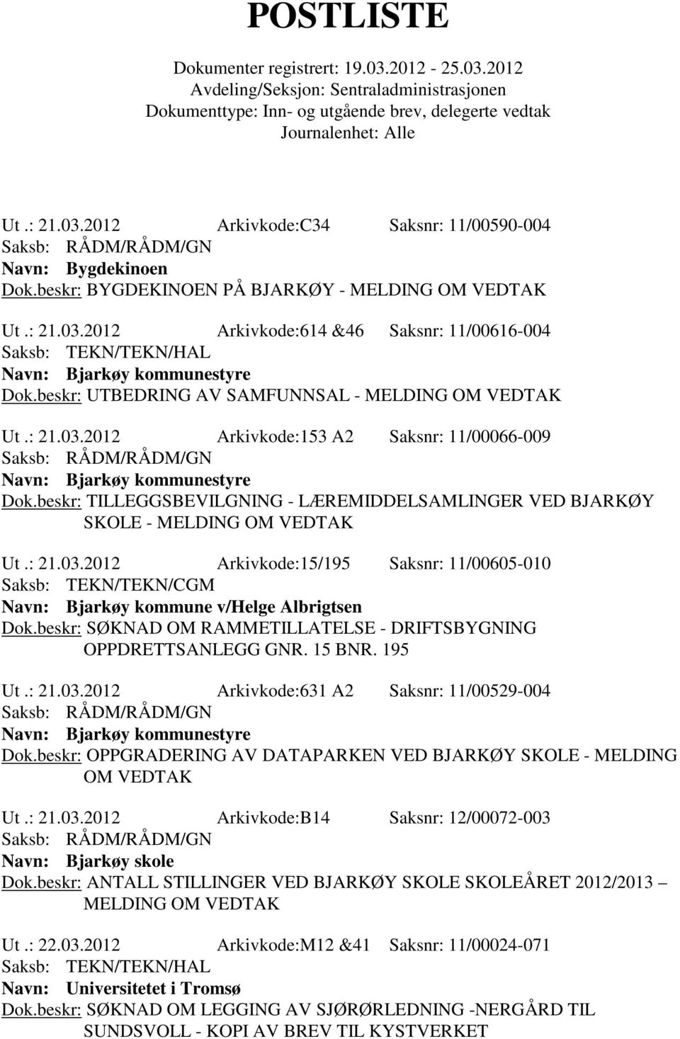 beskr: TILLEGGSBEVILGNING - LÆREMIDDELSAMLINGER VED BJARKØY SKOLE - MELDING OM VEDTAK Ut.: 21.03.2012 Arkivkode:15/195 Saksnr: 11/00605-010 Navn: Bjarkøy kommune v/helge Albrigtsen Dok.