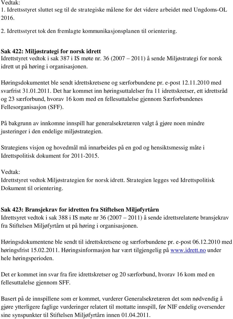 Høringsdokumentet ble sendt idrettskretsene og særforbundene pr. e-post 12.11.2010 med svarfrist 31.01.2011.