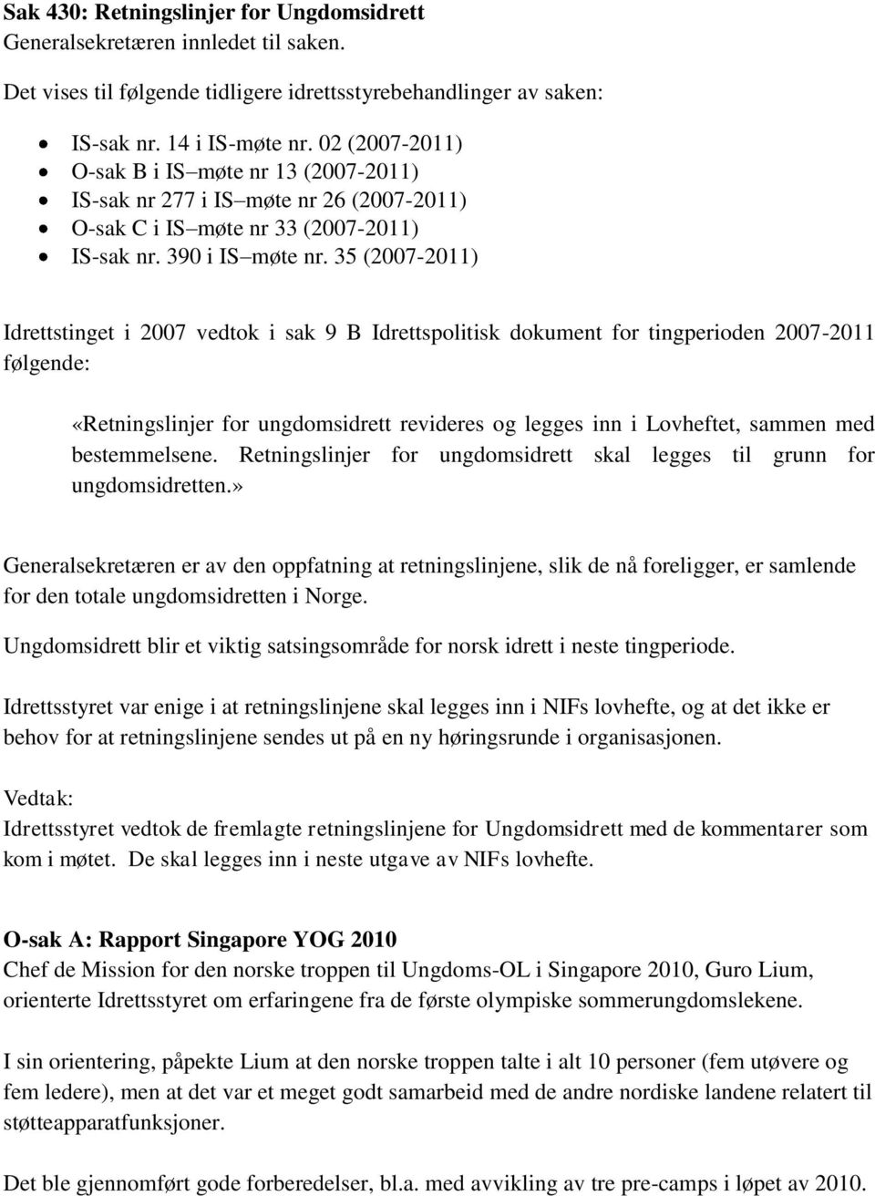 35 (2007-2011) Idrettstinget i 2007 vedtok i sak 9 B Idrettspolitisk dokument for tingperioden 2007-2011 følgende: «Retningslinjer for ungdomsidrett revideres og legges inn i Lovheftet, sammen med