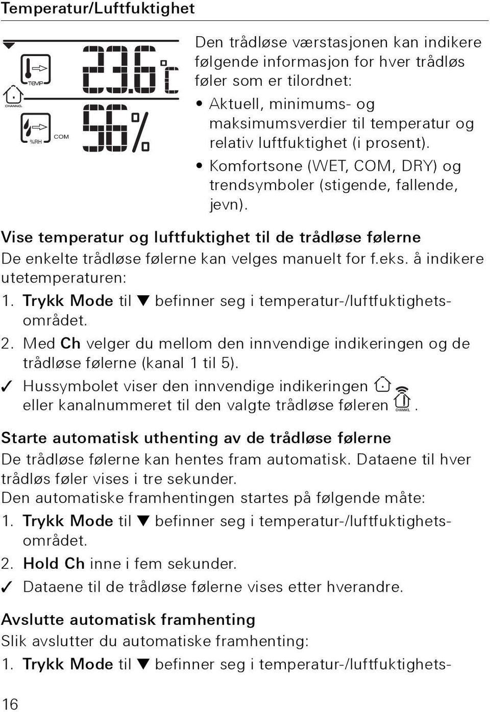 Vise temperatur og luftfuktighet til de trådløse følerne De enkelte trådløse følerne kan velges manuelt for f.eks. å indikere utetemperaturen: 1.