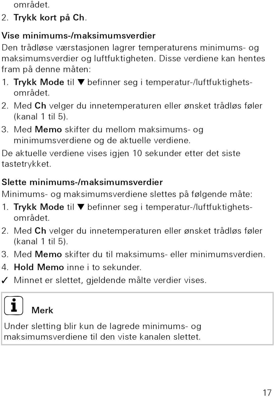 Med Memo skifter du mellom maksimums- og minimumsverdiene og de aktuelle verdiene. De aktuelle verdiene vises igjen 10 sekunder etter det siste tastetrykket.