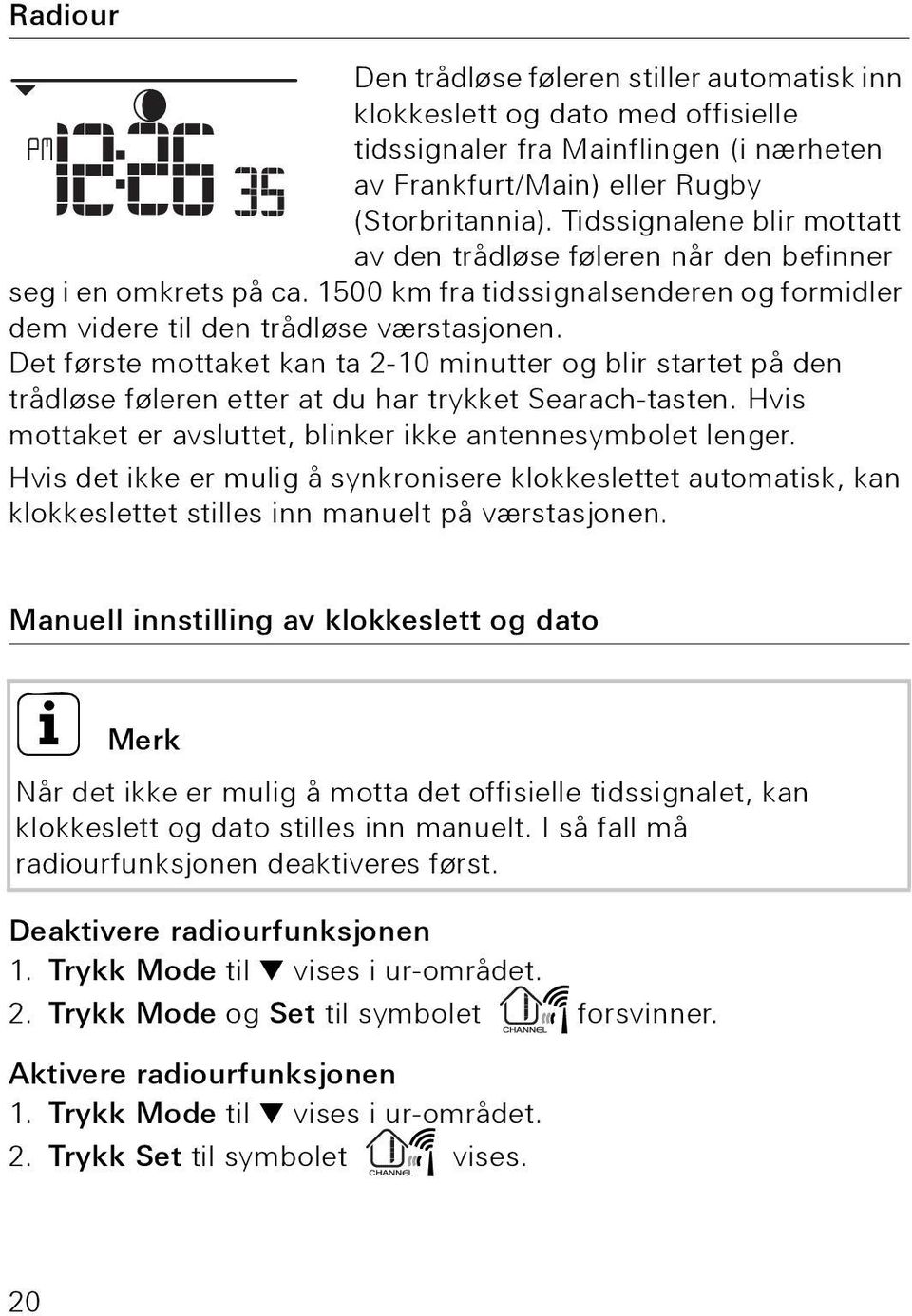 Det første mottaket kan ta 2-10 minutter og blir startet på den trådløse føleren etter at du har trykket Searach-tasten. Hvis mottaket er avsluttet, blinker ikke antennesymbolet lenger.