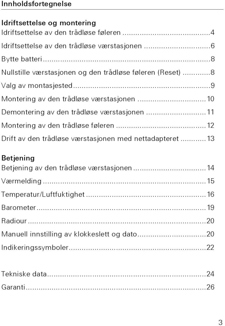 ..10 Demontering av den trådløse værstasjonen...11 Montering av den trådløse føleren...12 Drift av den trådløse værstasjonen med nettadapteret.