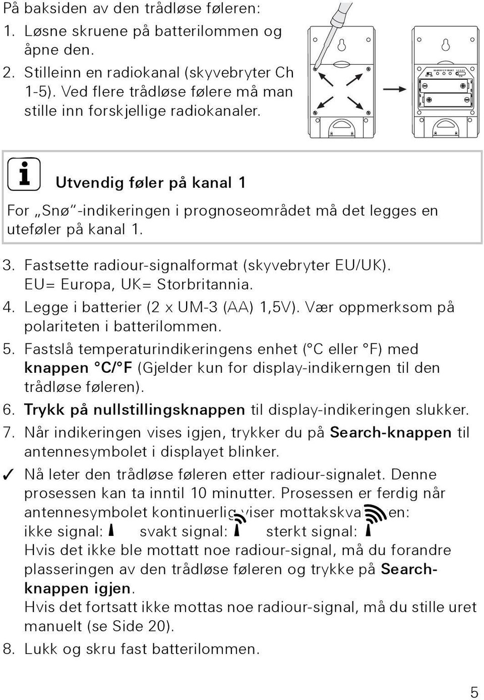 Fastsette radiour-signalformat (skyvebryter EU/UK). EU= Europa, UK= Storbritannia. 4. Legge i batterier (2 x UM-3 (AA) 1,5V). Vær oppmerksom på polariteten i batterilommen. 5.