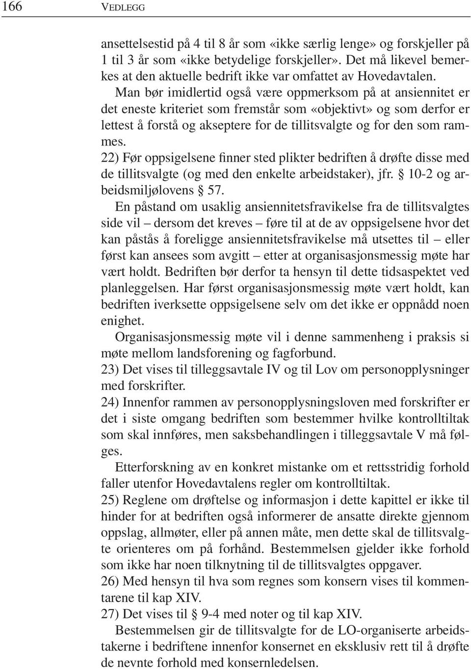 Man bør imidlertid også være oppmerksom på at ansiennitet er det eneste kriteriet som fremstår som «objektivt» og som derfor er lettest å forstå og akseptere for de tillitsvalgte og for den som