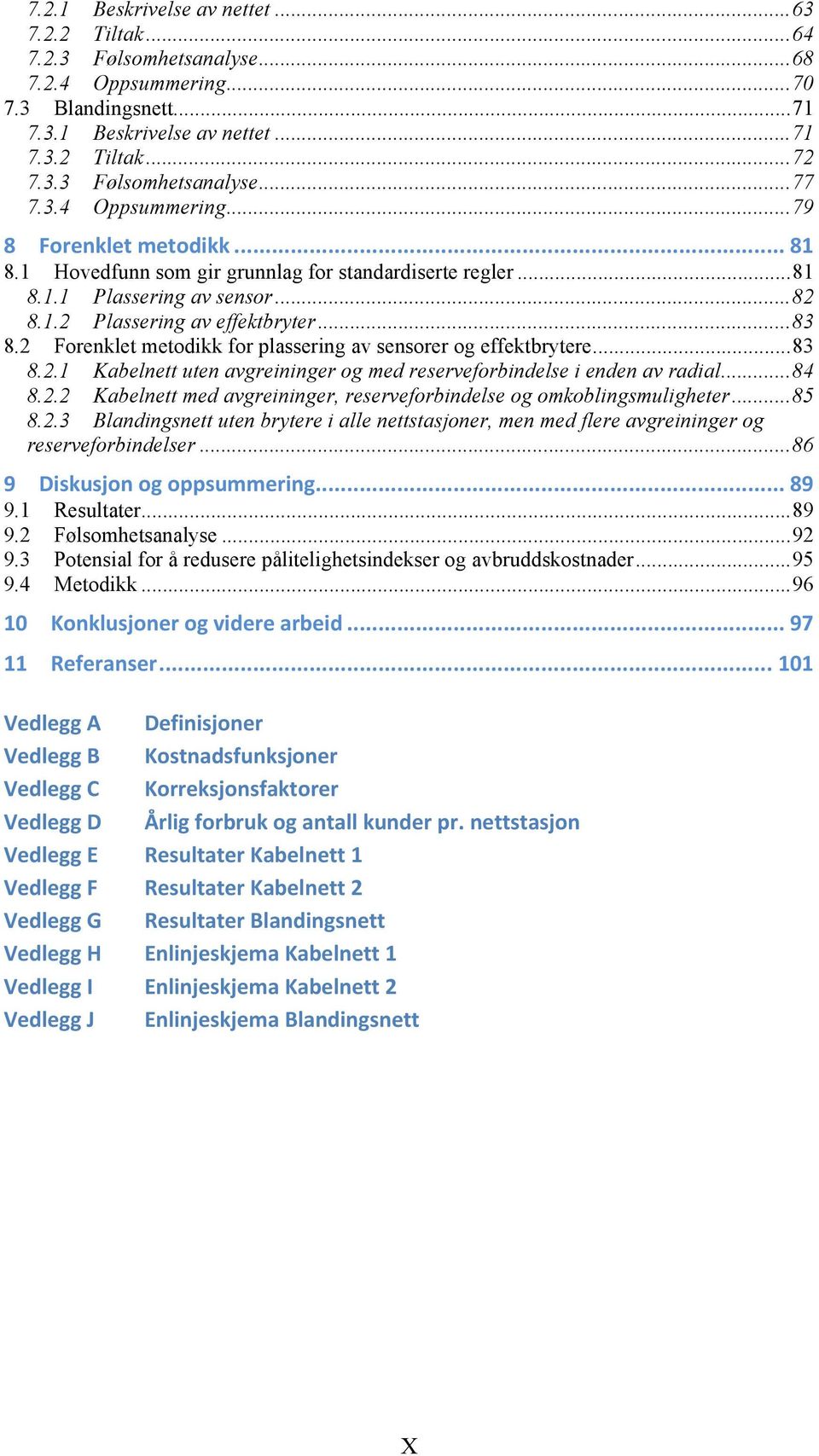 Hovedfunn som gir grunnlag for standardiserte regler... 81! 8.1.1! Plassering av sensor... 82! 8.1.2! Plassering av effektbryter... 83! 8.2! Forenklet metodikk for plassering av sensorer og effektbrytere.