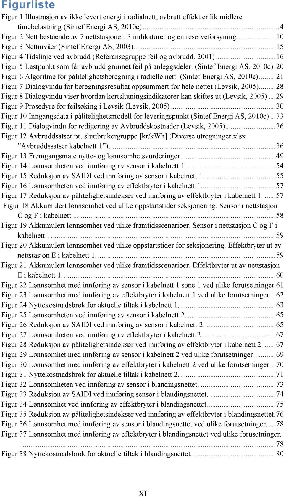 Figur 4 Tidslinje ved avbrudd (Referansegruppe feil og avbrudd, 2001)... 16! Figur 5 Lastpunkt som får avbrudd grunnet feil på anleggsdeler. (Sintef Energi AS, 2010c). 20! Figur 6 Algoritme for pålitelighetsberegning i radielle nett.