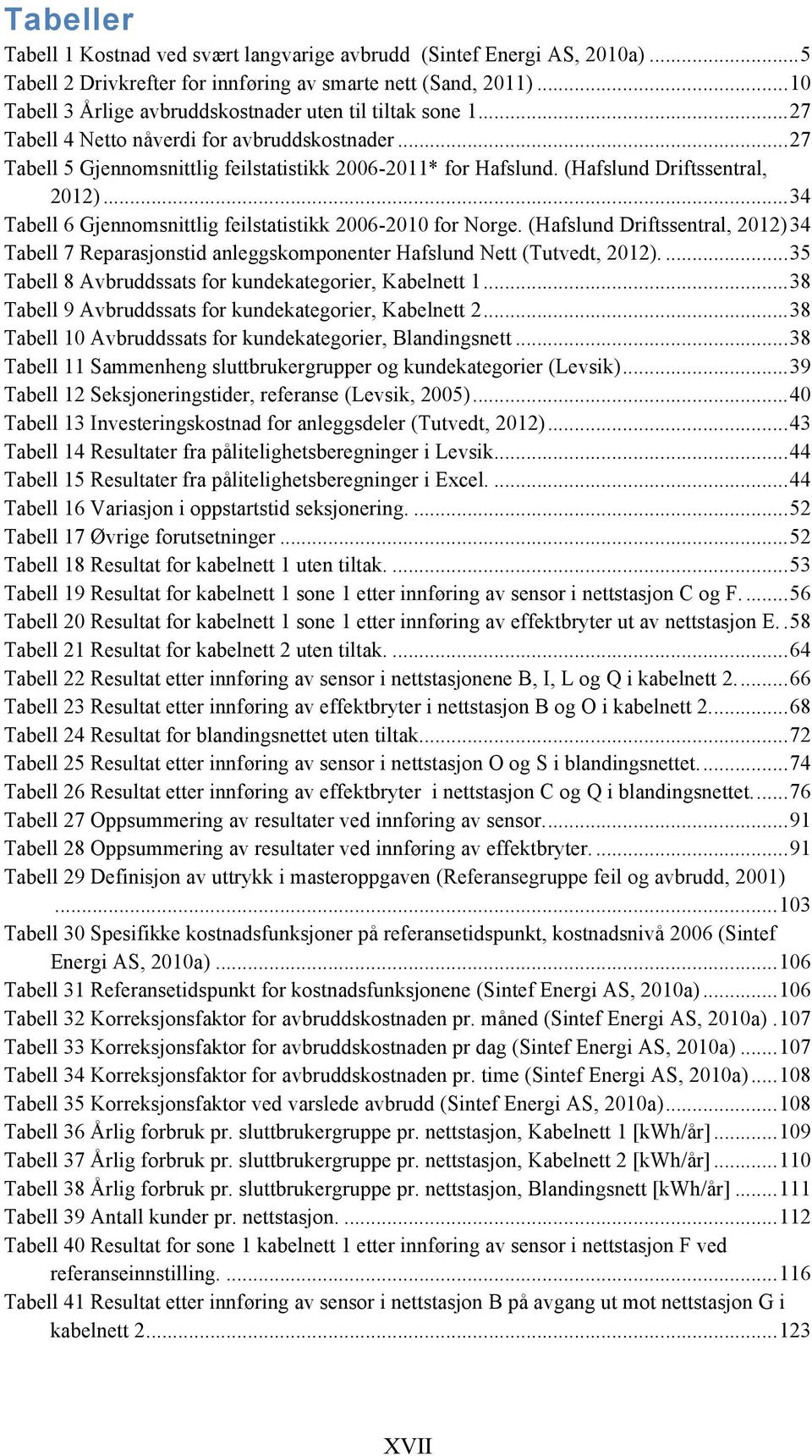 (Hafslund Driftssentral, 2012)... 34! Tabell 6 Gjennomsnittlig feilstatistikk 2006-2010 for Norge. (Hafslund Driftssentral, 2012) 34!