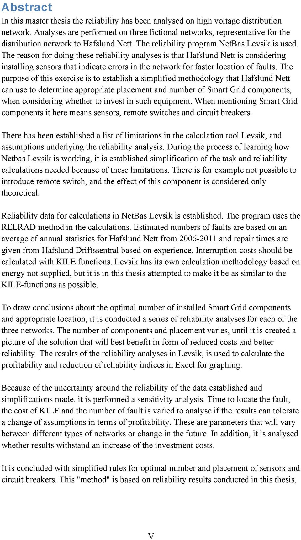 The reason for doing these reliability analyses is that Hafslund Nett is considering installing sensors that indicate errors in the network for faster location of faults.