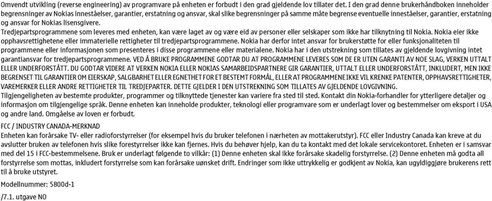 erstatning og ansvar for Nokias lisensgivere. Tredjepartsprogrammene som leveres med enheten, kan være laget av og være eid av personer eller selskaper som ikke har tilknytning til Nokia.