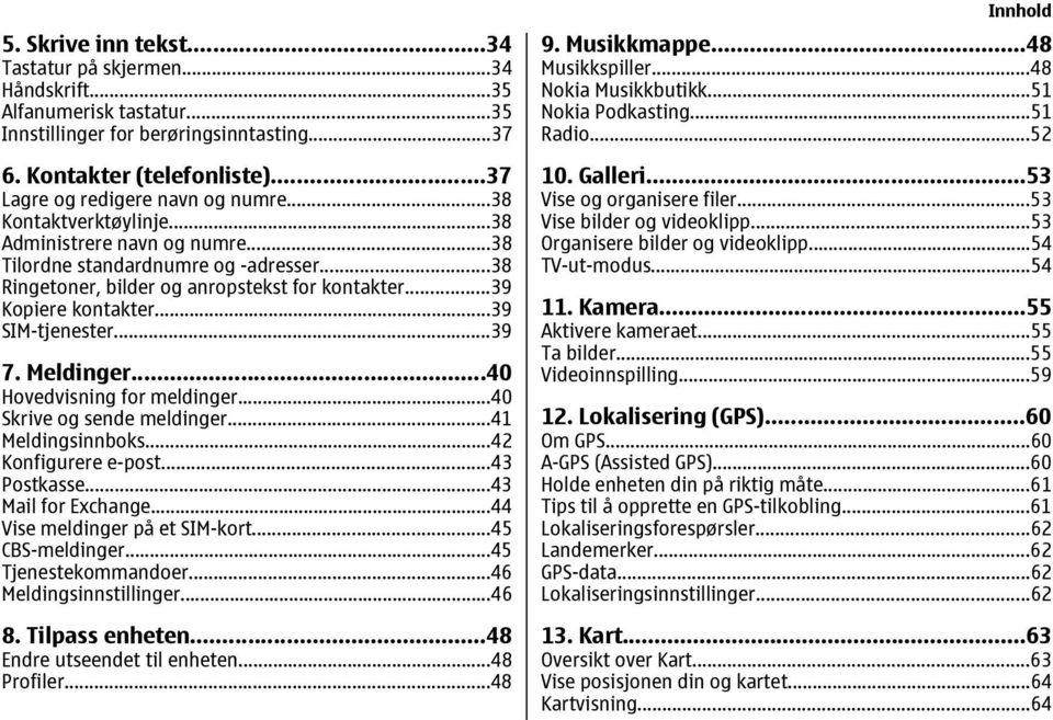 Meldinger...40 Hovedvisning for meldinger...40 Skrive og sende meldinger...41 Meldingsinnboks...42 Konfigurere e-post...43 Postkasse...43 Mail for Exchange...44 Vise meldinger på et SIM-kort.