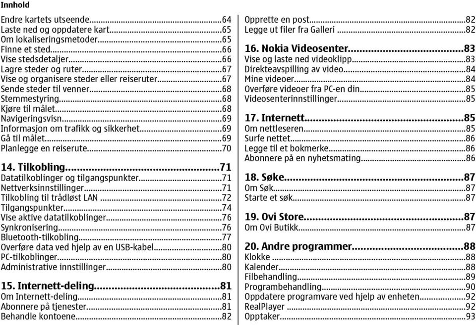 ..69 Planlegge en reiserute...70 14. Tilkobling...71 Datatilkoblinger og tilgangspunkter...71 Nettverksinnstillinger...71 Tilkobling til trådløst LAN...72 Tilgangspunkter.