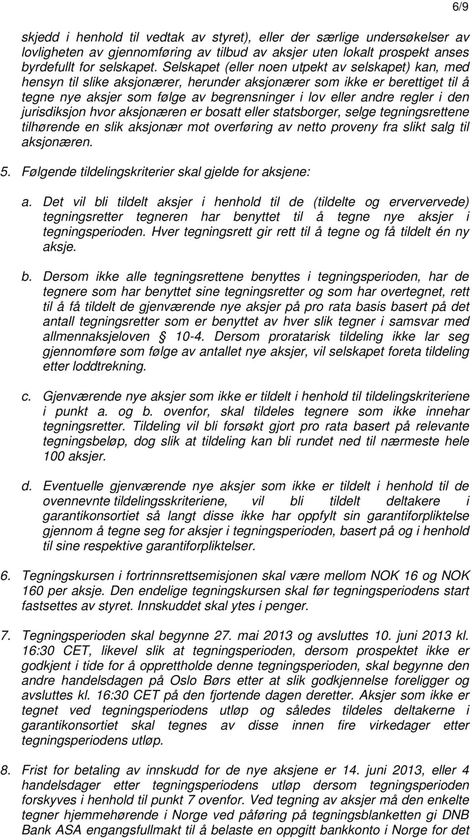 i den jurisdiksjon hvor aksjonæren er bosatt eller statsborger, selge tegningsrettene tilhørende en slik aksjonær mot overføring av netto proveny fra slikt salg til aksjonæren. 5.