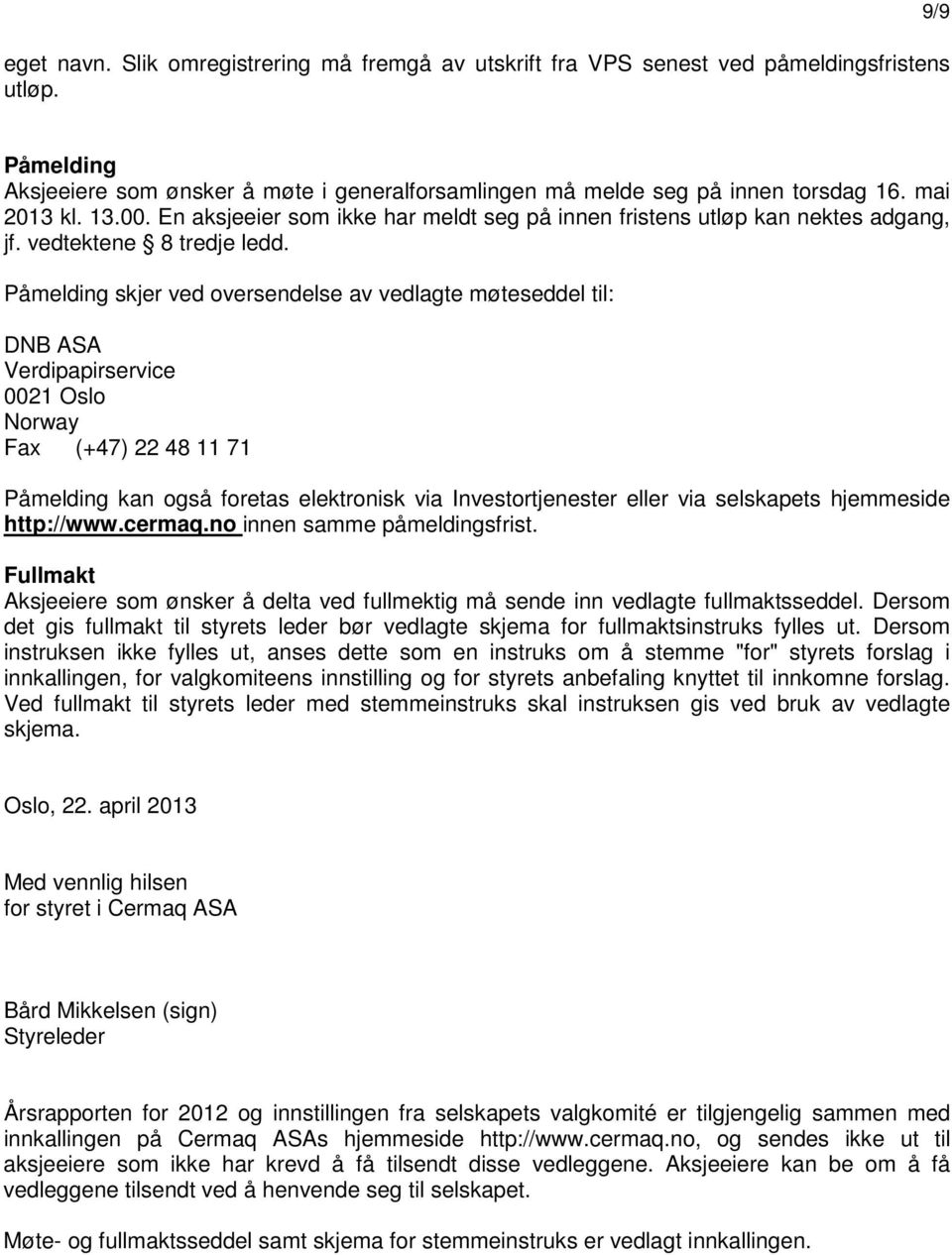 Påmelding skjer ved oversendelse av vedlagte møteseddel til: DNB ASA Verdipapirservice 0021 Oslo Norway Fax (+47) 22 48 11 71 Påmelding kan også foretas elektronisk via Investortjenester eller via