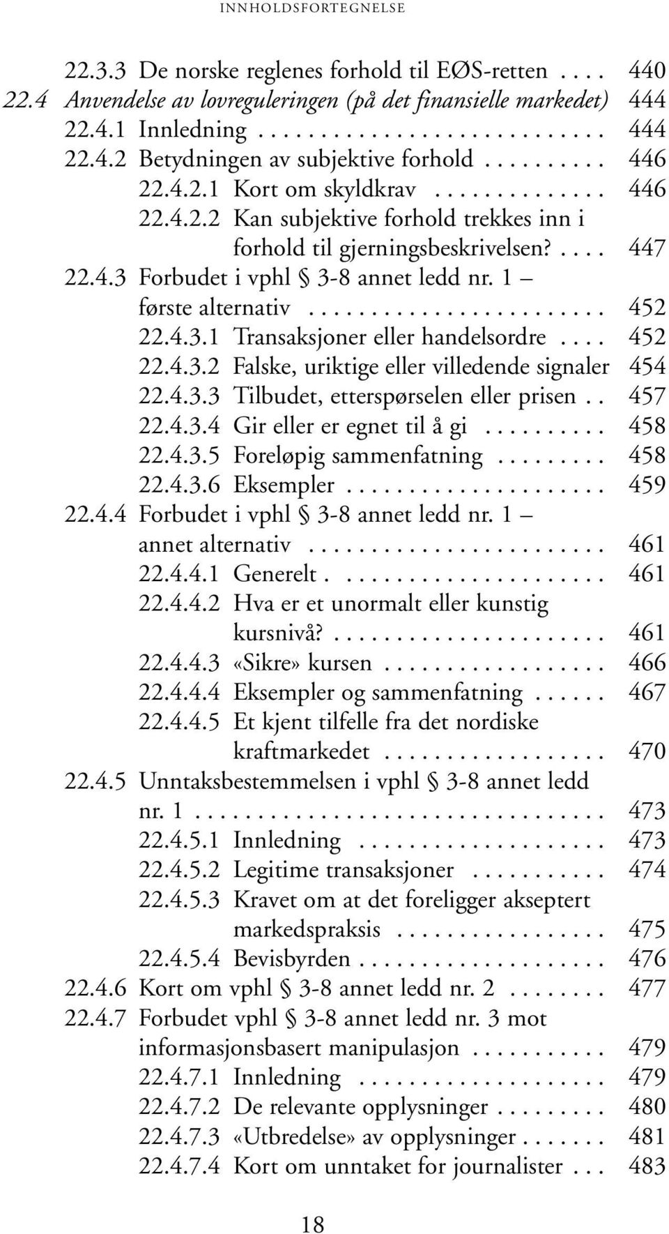 1 første alternativ........................ 452 22.4.3.1 Transaksjoner eller handelsordre.... 452 22.4.3.2 Falske, uriktige eller villedende signaler 454 22.4.3.3 Tilbudet, etterspørselen eller prisen.